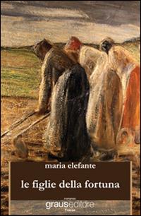 Le figlie della fortuna - Maria Elefante - Libro Graus Edizioni 2015, Tracce | Libraccio.it