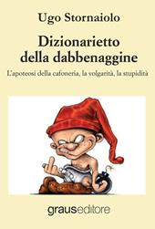 Dizionarietto della dabbenaggine. L'apoteosi della cafoneria, la volgarità, la stupidità