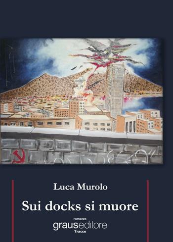 Sui docks si muore - Luca Murolo - Libro Graus Edizioni 2016, Tracce | Libraccio.it
