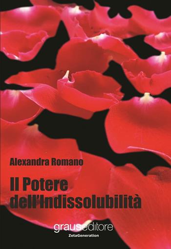 Il potere dell'indissolubilità - Alexandra Romano - Libro Graus Edizioni 2016, Zeta generation | Libraccio.it