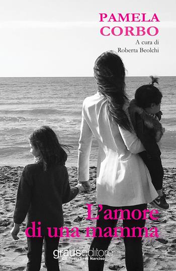 L' amore di una mamma - Pamela Corbo - Libro Graus Edizioni 2017, Gli specchi di Narciso | Libraccio.it