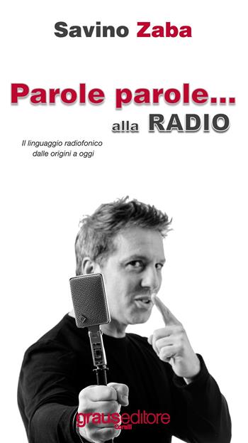 Parole Parole... alla radio. Il linguaggio radiofonico dalle origini a oggi - Savino Zaba - Libro Graus Edizioni 2017, Coralli | Libraccio.it