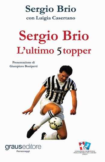 Sergio Brio. L'ultimo stopper - Luigia Casertano, Sergio Brio - Libro Graus Edizioni 2017, Personaggi | Libraccio.it