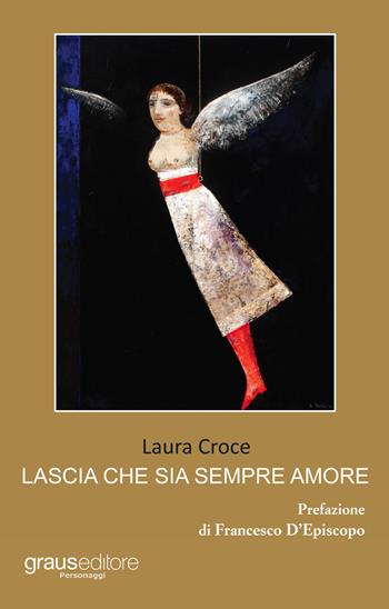 Lascia che sia sempre amore - Laura Croce - Libro Graus Edizioni 2017, Personaggi | Libraccio.it