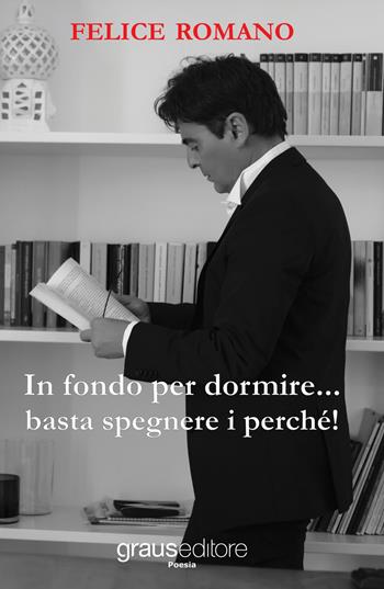 In fondo per dormire... basta spegnere i perché! - Felice Romano - Libro Graus Edizioni 2017, Poesia | Libraccio.it