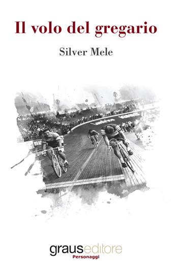 Il volo del gregario - Silver Mele - Libro Graus Edizioni 2017, Personaggi | Libraccio.it