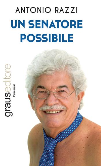 Un senatore possibile - Antonio Razzi - Libro Graus Edizioni 2017, Personaggi | Libraccio.it