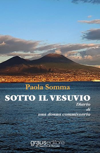 Sotto il Vesuvio. Diario di una donna commissario - Paola Somma - Libro Graus Edizioni 2017 | Libraccio.it
