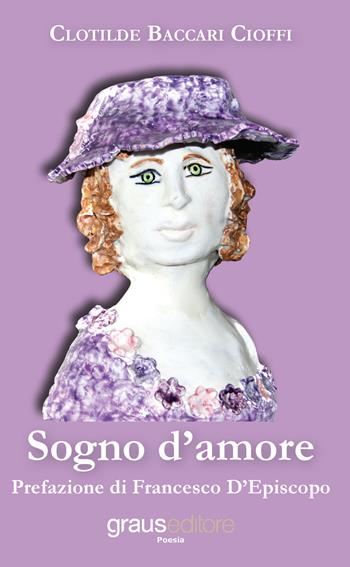 Sogno d'amore - Clotilde Baccari Cioffi - Libro Graus Edizioni 2018, Poesia | Libraccio.it
