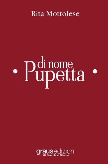 Di nome Pupetta - Rita Mottolese - Libro Graus Edizioni 2018, Gli specchi di Narciso | Libraccio.it