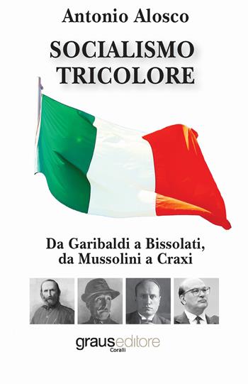 Socialismo tricolore. Da Garibaldi a Bissolati, da Mussolini a Craxi - Antonio Alosco - Libro Graus Edizioni 2018, Coralli | Libraccio.it