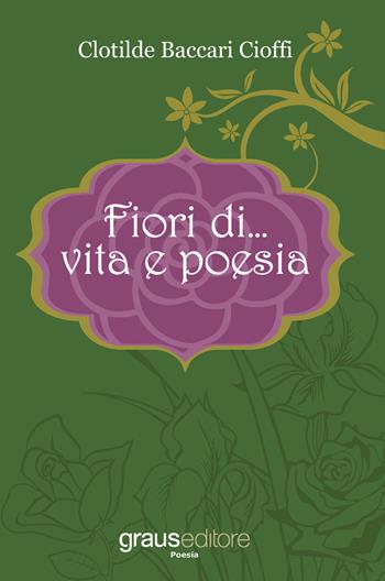 Fiori di... vita e poesia - Clotilde Baccari Cioffi - Libro Graus Edizioni 2018, Poesia | Libraccio.it