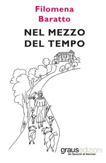 Nel mezzo del tempo - Filomena Baratto - Libro Graus Edizioni 2018, Gli specchi di Narciso | Libraccio.it