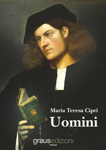 Uomini - Maria Teresa Cipri - Libro Graus Edizioni 2018, Tracce | Libraccio.it