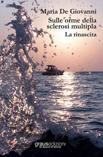 Sulle orme della sclerosi multipla. Vol. 2: La rinascita - Maria De Giovanni - Libro Graus Edizioni 2018, Gli specchi di Narciso | Libraccio.it