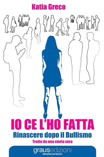 Io ce l'ho fatta. Rinascere dopo il bullismo - Katia Greco - Libro Graus Edizioni 2019, Zeta generation | Libraccio.it