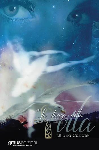 La danza della vita - Liliana Curiale - Libro Graus Edizioni 2019, Gli specchi di Narciso | Libraccio.it