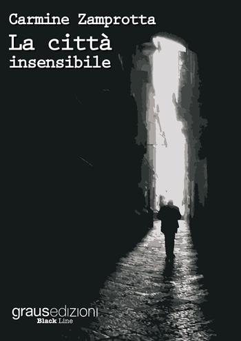 La città insensibile - Carmine Zamprotta - Libro Graus Edizioni 2019, Black Line | Libraccio.it