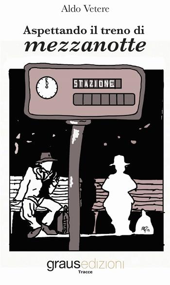 Aspettando il treno di mezzanotte - Aldo Vetere - Libro Graus Edizioni 2019, Tracce | Libraccio.it