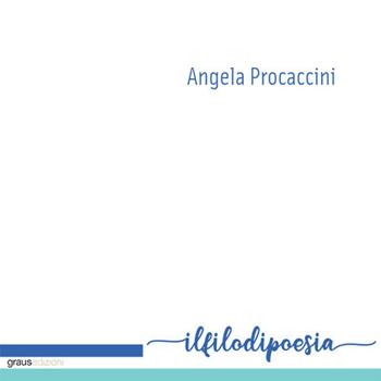 Il filo di poesia - Angela Procaccini - Libro Graus Edizioni 2019, Poesia | Libraccio.it