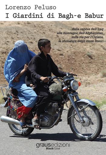 I giardini di Bagh-e Babur. Dalla sabbia dell’Iraq alle montagne dell’Afghanistan, sulla via per l’Oxiana, le sfumature degli stessi colori - Lorenzo Peluso - Libro Graus Edizioni 2019, Black Line | Libraccio.it