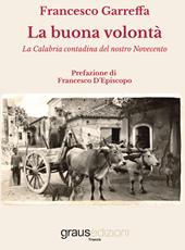 La buona volontà. La Calabria contadina del nostro Novecento