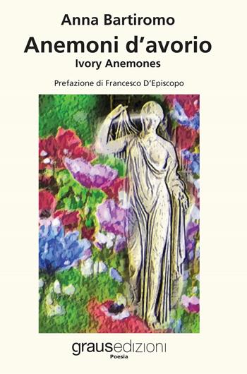 Anemoni d'avorio. Ivory anemones - Anna Bartiromo - Libro Graus Edizioni 2019, Poesia | Libraccio.it