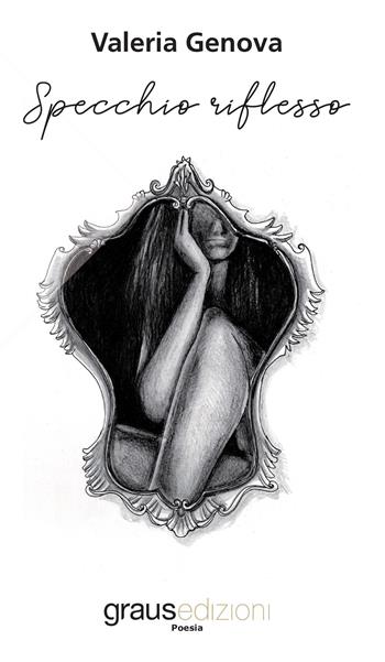 Specchio riflesso. Parole dell'anima - Valeria Genova - Libro Graus Edizioni 2020, Poesia | Libraccio.it