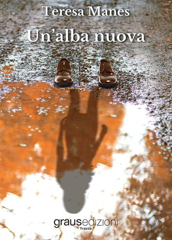 Un'alba nuova - Teresa Manes - Libro Graus Edizioni 2020, Tracce | Libraccio.it