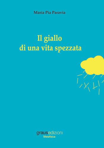 Il giallo di una vita spezzata - Maria Pia Paravia - Libro Graus Edizioni 2020 | Libraccio.it