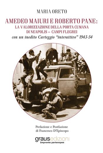 Amedeo Maiuri e Roberto Pane: la valorizzazione della Porta Cumana di Neapolis-Campi Flegrei. Con un inedito Carteggio «interattivo» 1943-54 - Maria Oreto - Libro Graus Edizioni 2020, Impronte partenopee | Libraccio.it