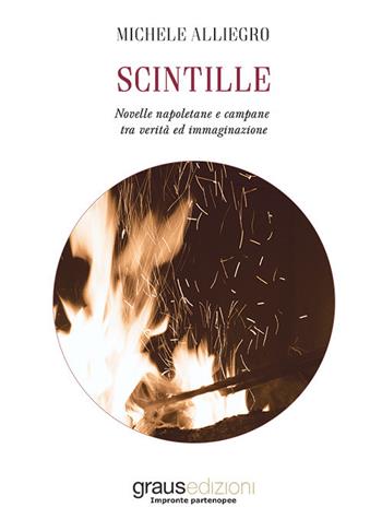 Scintille. Novelle napoletane e campane tra verità ed immaginazione - Michele Alliegro - Libro Graus Edizioni 2021, Impronte partenopee | Libraccio.it