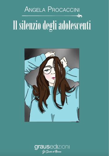Il silenzio degli adolescenti - Angela Procaccini - Libro Graus Edizioni 2021, Gli specchi di Narciso | Libraccio.it