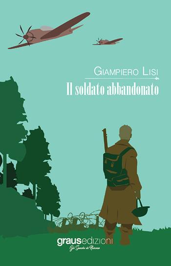 Il soldato abbandonato - Giampiero Lisi - Libro Graus Edizioni 2021, Gli specchi di Narciso | Libraccio.it