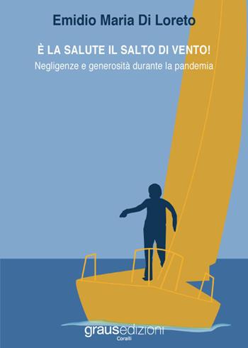 È la salute il salto di vento! Negligenze e generosità durante la pandemia - Emidio Maria Di Loreto - Libro Graus Edizioni 2021, Coralli | Libraccio.it