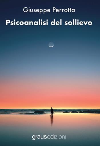 Psicoanalisi del sollievo - Giuseppe Perrotta - Libro Graus Edizioni 2022, Poesia | Libraccio.it