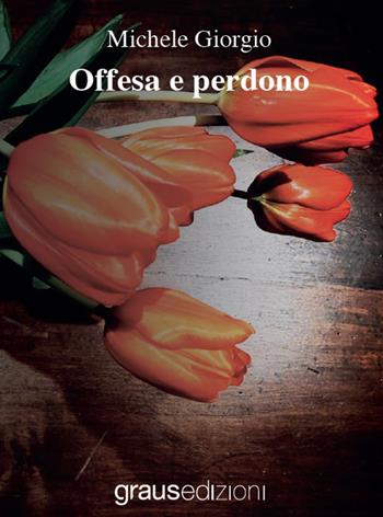 Offesa e perdono - Michele Giorgio - Libro Graus Edizioni 2022, Tracce | Libraccio.it
