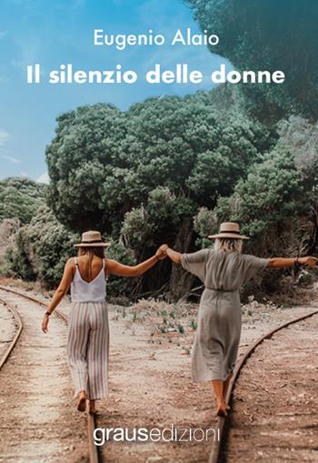 Il silenzio delle donne - Eugenio Alaio - Libro Graus Edizioni 2022, Gli specchi di Narciso | Libraccio.it