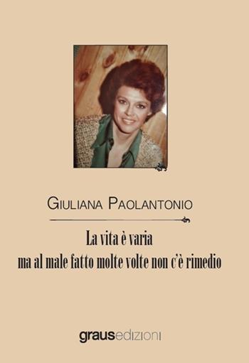 La vita è varia ma al male fatto molte volte non c'è rimedio - Giuliana Paolantonio - Libro Graus Edizioni 2022, Gli specchi di Narciso | Libraccio.it