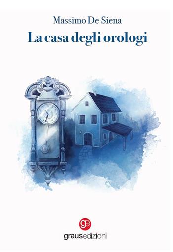 La casa degli orologi - Massimo De Siena - Libro Graus Edizioni 2022, Gli specchi di Narciso | Libraccio.it