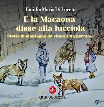 E la Macaona disse alla Lucciola. Storie di montagna da vivere e da narrare - Emidio Maria Di Loreto - Libro Graus Edizioni 2022, Sogno | Libraccio.it
