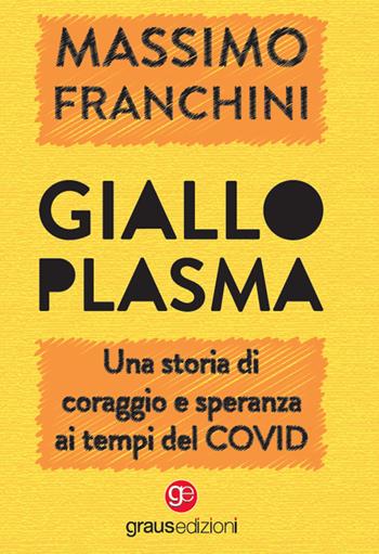 Giallo plasma. Una storia di coraggio e speranza ai tempi del COVID - Massimo Franchini - Libro Graus Edizioni 2022, Coralli | Libraccio.it