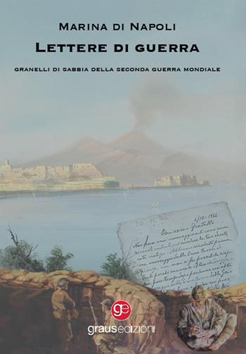 Lettere di guerra. Granelli di sabbia della Seconda guerra mondiale - Marina Di Napoli - Libro Graus Edizioni 2022, Gli specchi di Narciso | Libraccio.it