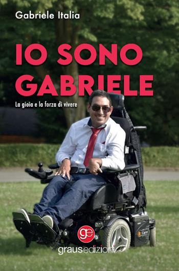 Io sono Gabriele. La gioia e la forza di vivere - Gabriele Italia - Libro Graus Edizioni 2022, Gli specchi di Narciso | Libraccio.it