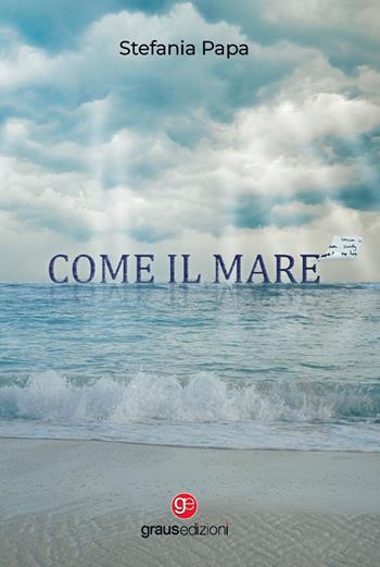 Come il mare - Stefania Papa - Libro Graus Edizioni 2022, Gli specchi di Narciso | Libraccio.it