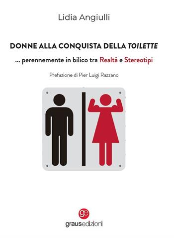 Donne alla conquista della toilette... perennemente in bilico tra realtà e stereotipi - Lidia Angiulli - Libro Graus Edizioni 2022, Tracce | Libraccio.it
