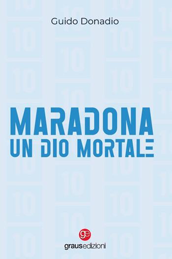 Maradona, un dio mortale - Guido Donadio - Libro Graus Edizioni 2022, Coralli | Libraccio.it