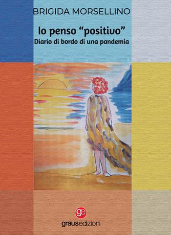 Io penso «positivo». Diario di bordo di una pandemia - Brigida Morsellino - Libro Graus Edizioni 2022, Gli specchi di Narciso | Libraccio.it