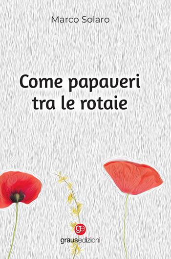 Come papaveri tra le rotaie - Marco Solaro - Libro Graus Edizioni 2022, Gli specchi di Narciso | Libraccio.it