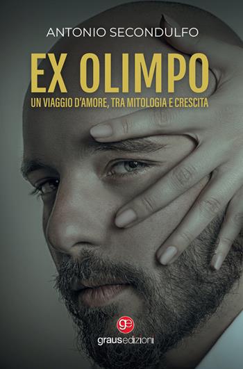 Ex Olimpo. Un viaggio d'amore, tra mitologia e crescita - Antonio Secondulfo - Libro Graus Edizioni 2022, Gli specchi di Narciso | Libraccio.it